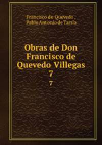 Obras de Don Francisco de Quevedo Villegas.. 7