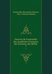 Oeuvres de Fontenelle: des Acadmies Franaise, des Sciences, des Belles .. 7