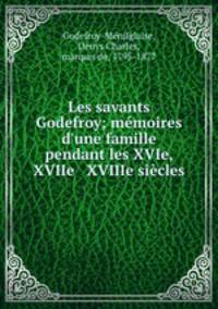 Les savants Godefroy; memoires d