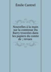 Nouvelles a la main sur la comtesse Du Barry trouvees dans les papiers du comte de ; revues .