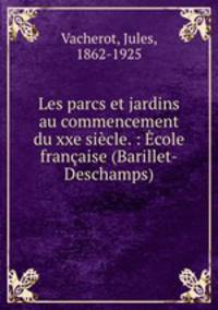 Les parcs et jardins au commencement du xxe siecle. : Ecole francaise (Barillet-Deschamps)
