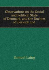 Observations on the Social and Political State of Denmark, and the Duchies of Sleswick and .