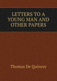LETTERS TO A YOUNG MAN AND OTHER PAPERS