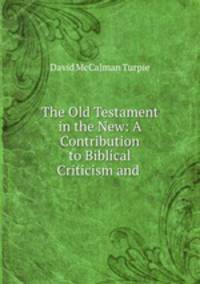 The Old Testament in the New: A Contribution to Biblical Criticism and .