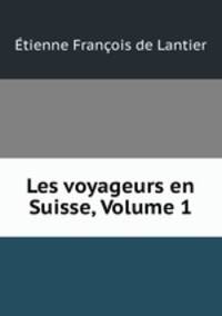 Les voyageurs en Suisse, Volume 1