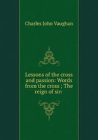 Lessons of the cross and passion: Words from the cross ; The reign of sin .