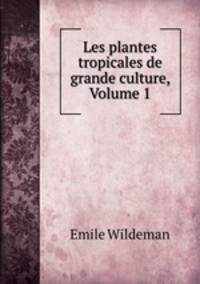 Les plantes tropicales de grande culture, Volume 1