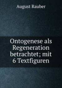 Ontogenese als Regeneration betrachtet; mit 6 Textfiguren