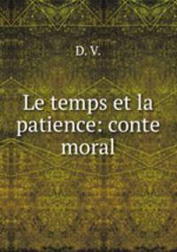 Le temps et la patience: conte moral
