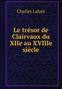 Le tresor de Clairvaux du XIIe au XVIIIe siecle