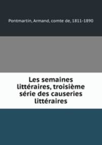 Les semaines litteraires, troisieme serie des causeries litteraires