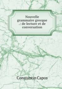 Nouvelle grammaire grecque .: de lecture et de conversation