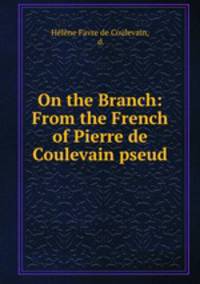 On the Branch: From the French of Pierre de Coulevain pseud.