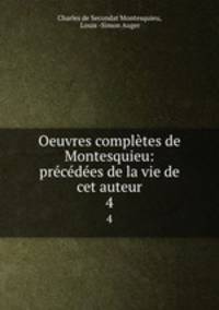 Oeuvres completes de Montesquieu: precedees de la vie de cet auteur