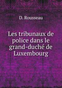 Les tribunaux de police dans le grand-duche de Luxembourg
