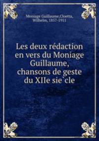 Les deux re?daction en vers du Moniage Guillaume, chansons de geste du XIIe sie?cle