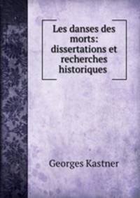 Les danses des morts: dissertations et recherches historiques .