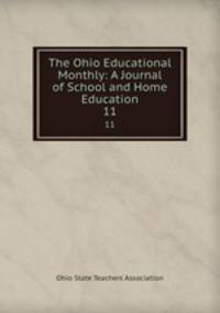 The Ohio Educational Monthly: A Journal of School and Home Education. 11