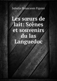 Les s?urs de lait: Scenes et souvenirs du las Languedoc