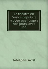 Le theatre en France depuis le moyen age jusqu