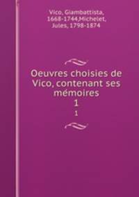 Oeuvres choisies de Vico, contenant ses memoires. 1