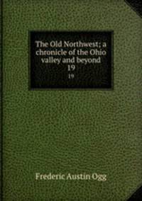 The Old Northwest; a chronicle of the Ohio valley and beyond. 19