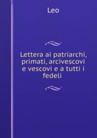 Lettera ai patriarchi, primati, arcivescovi e vescovi e a tutti i fedeli .