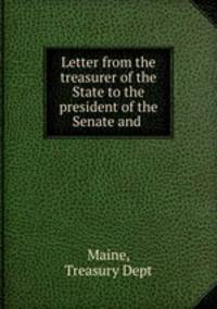 Letter from the treasurer of the State to the president of the Senate and .