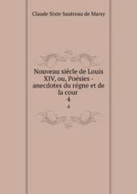 Nouveau siecle de Louis XIV, ou, Poesies - anecdotes du regne et de la cour .