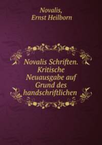 Novalis Schriften. Kritische Neuausgabe auf Grund des handschriftlichen .