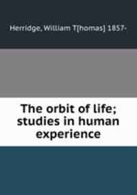 The orbit of life; studies in human experience