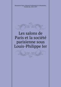 Les salons de Paris et la societe parisienne sous Louis-Philippe Ier