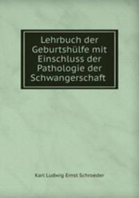 Lehrbuch der Geburtshulfe mit Einschluss der Pathologie der Schwangerschaft .