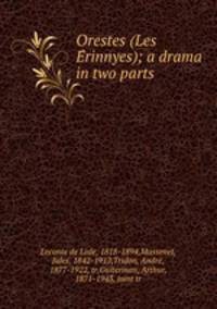 Orestes (Les E?rinnyes); a drama in two parts
