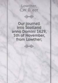 Our journall into Scotland anno Domini 1629, 5th of November, from Lowther;