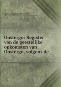 Oostergo: Register van de geestelijke opkomsten van Oostergo, volgens de .