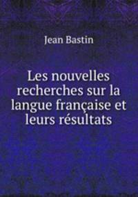 Les nouvelles recherches sur la langue franaise et leurs rsultats
