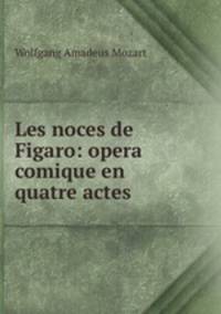 Les noces de Figaro: opera comique en quatre actes