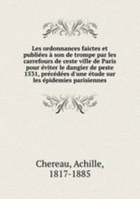Les ordonnances faictes et publiees a son de trompe par les carrefours de ceste ville de Paris pour eviter le dangier de peste 1531, precedees d
