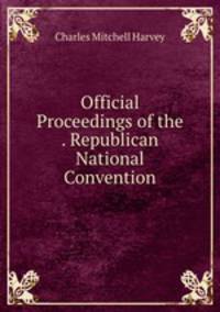 Official Proceedings of the . Republican National Convention