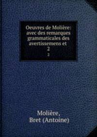 Oeuvres de Molire: avec des remarques grammaticales des avertissemens et .. 2