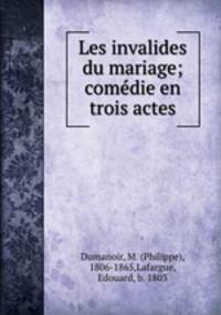 Les invalides du mariage; comedie en trois actes