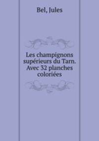 Les champignons superieurs du Tarn. Avec 32 planches coloriees