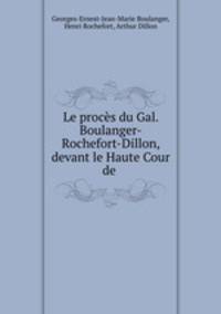 Le proces du Gal. Boulanger-Rochefort-Dillon, devant le Haute Cour de .