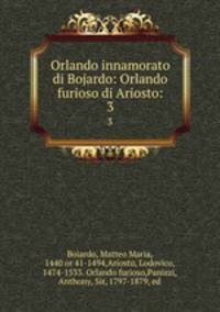Orlando innamorato di Bojardo: Orlando furioso di Ariosto:. 3