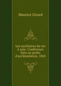 Les auxiliaires du ver a soie: Conference faite au jardin d