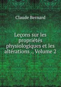 Lecons sur les proprietes physiologiques et les alterations ., Volume 2