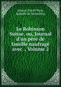 Le Robinson Suisse, ou, Journal d