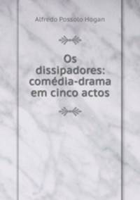 Os dissipadores: comedia-drama em cinco actos