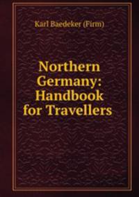 Northern Germany: Handbook for Travellers .
